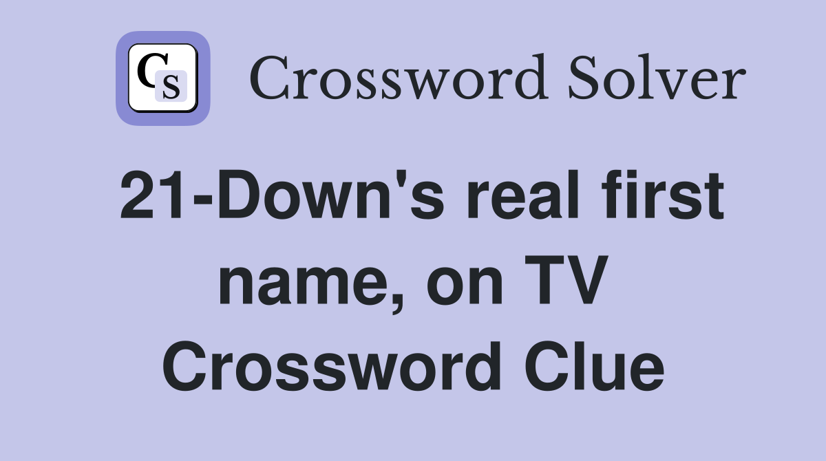 21Down's real first name, on TV Crossword Clue Answers Crossword
